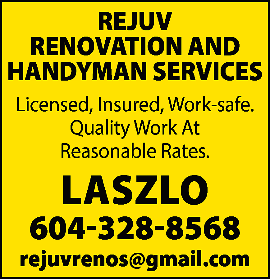 REJUV RENOVATION AND HANDYMAN SERVICES  REJUV RENOVATION AND HANDYMAN SERVICES Licensed, Insured, Work-safe. Quality Work At Reasonable Rates. LASZLO 604-328-8568 rejuvrenos@gmail.com